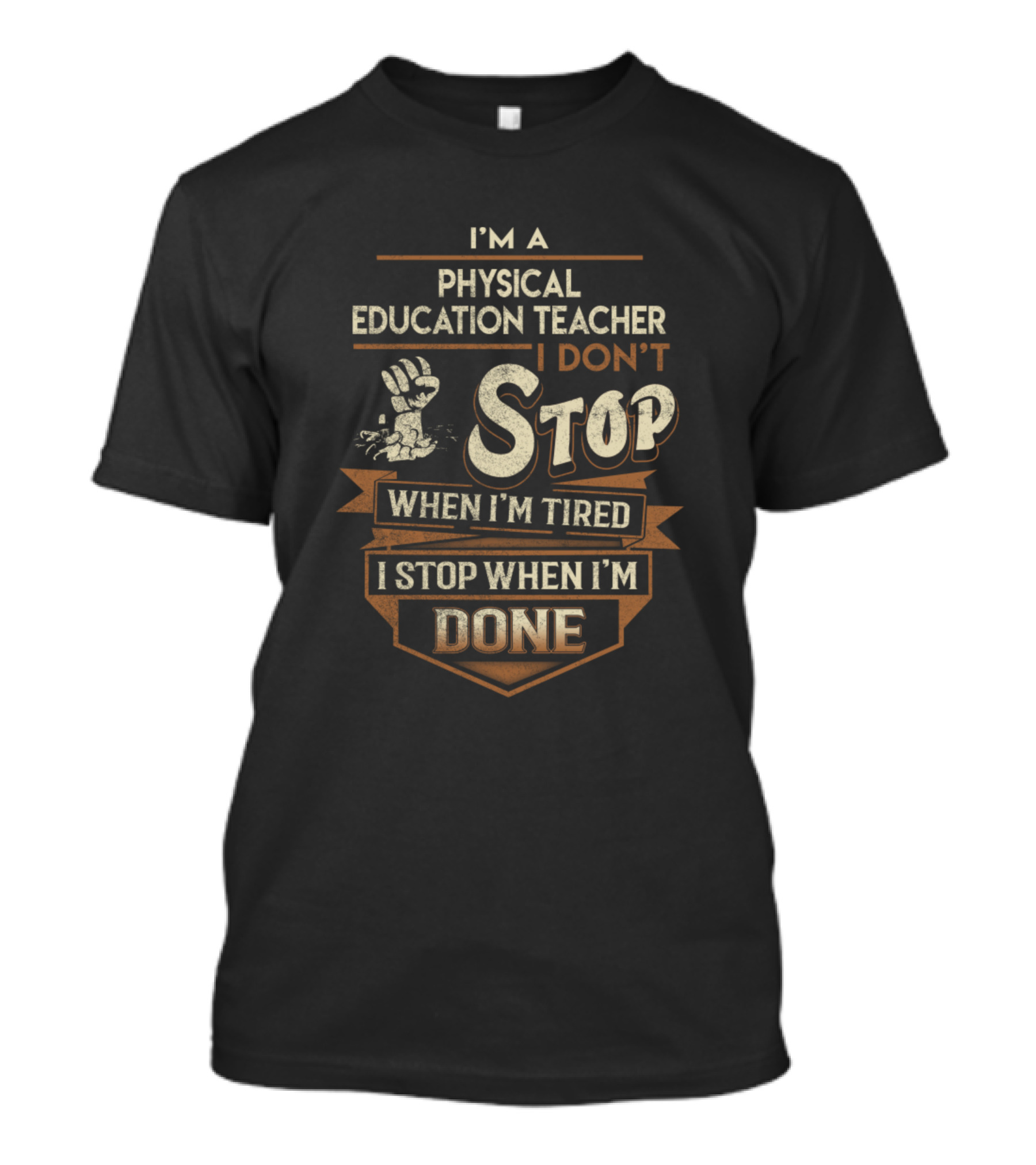 I'm A Physical Education Teacher I Don't Stop When I'm Tired I Stop When I'm Done T-Shirt
