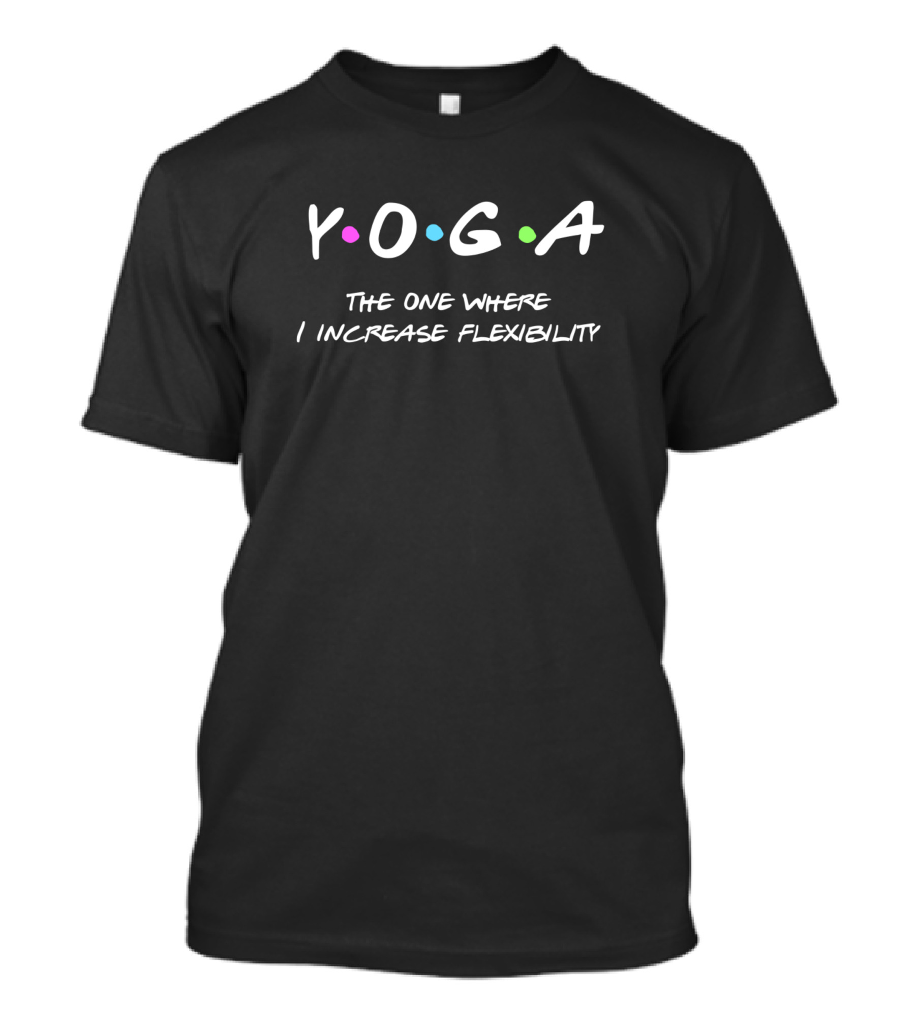 Yoga The One Where I Increase Flexibility Friends T-Shirt