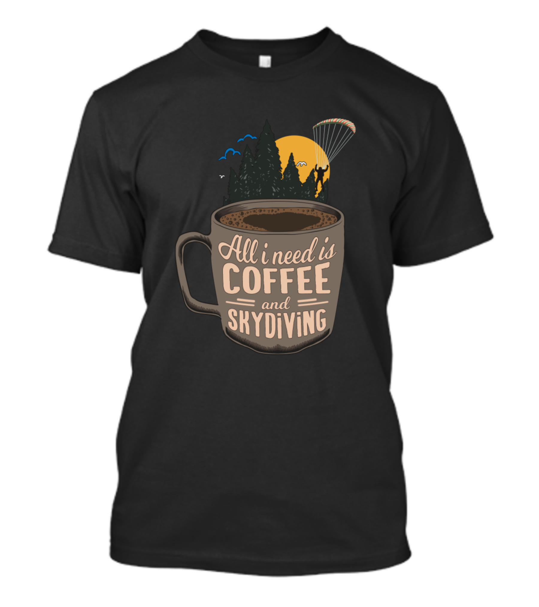 All I Need Is Coffee And Skydiving T-Shirt