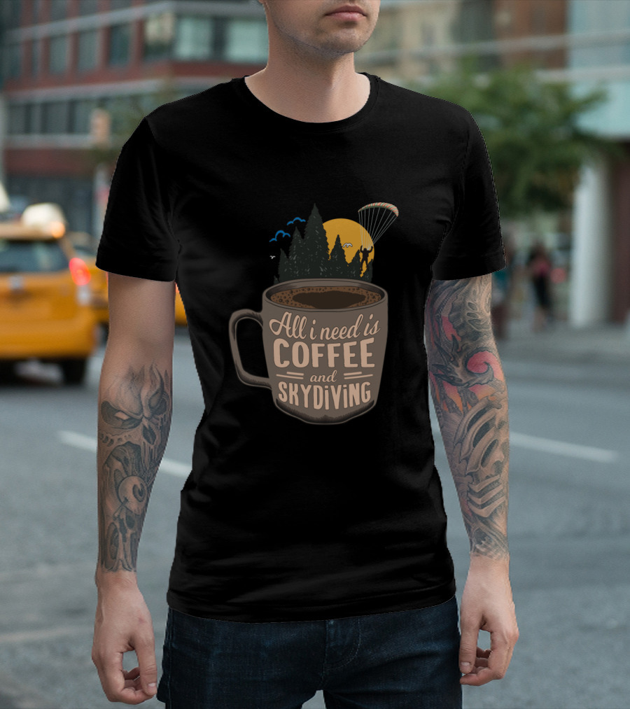 All I Need Is Coffee And Skydiving T-Shirt