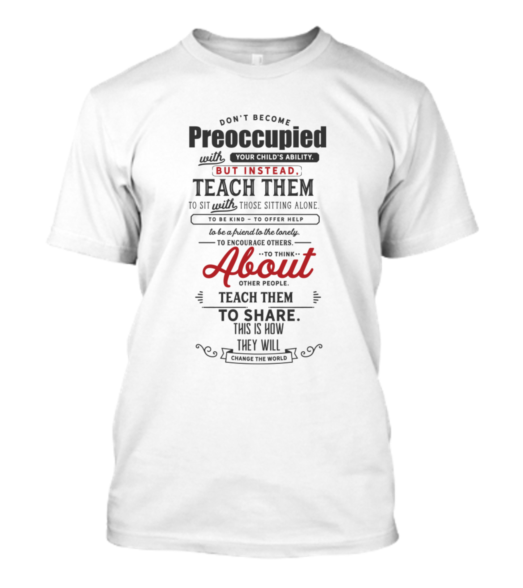 Don't Become Preoccupied With Your Child's Ability But Instead Teach Them About Other People T-Shirt