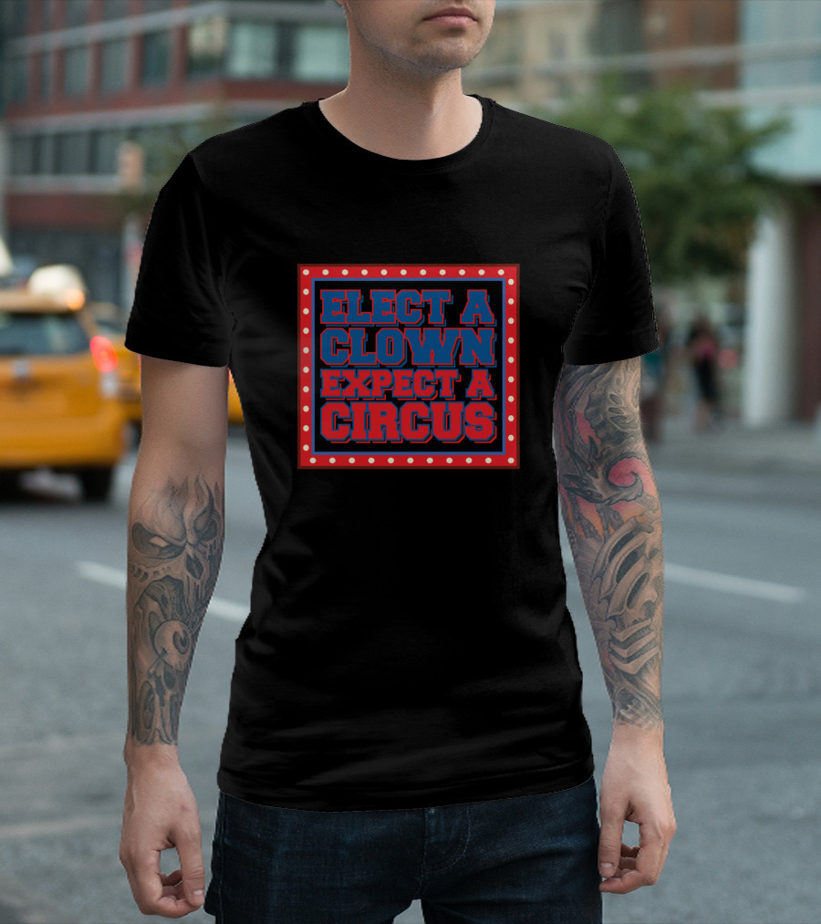 Elect A Clown Expect A Circus Marquee-Style T-Shirt