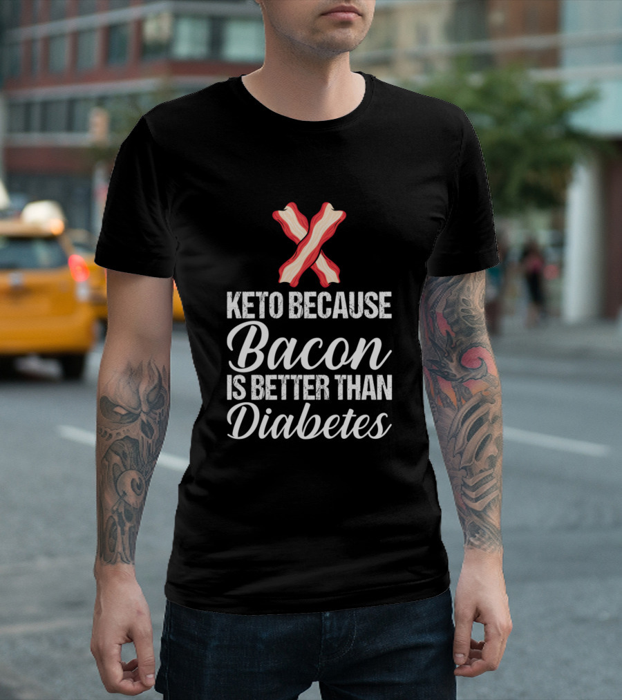 Keto Because Bacon Is Better Than Diabetes T-Shirt