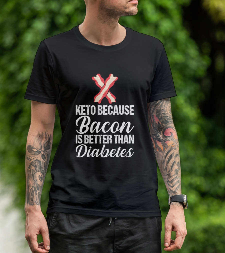 Keto Because Bacon Is Better Than Diabetes T-Shirt