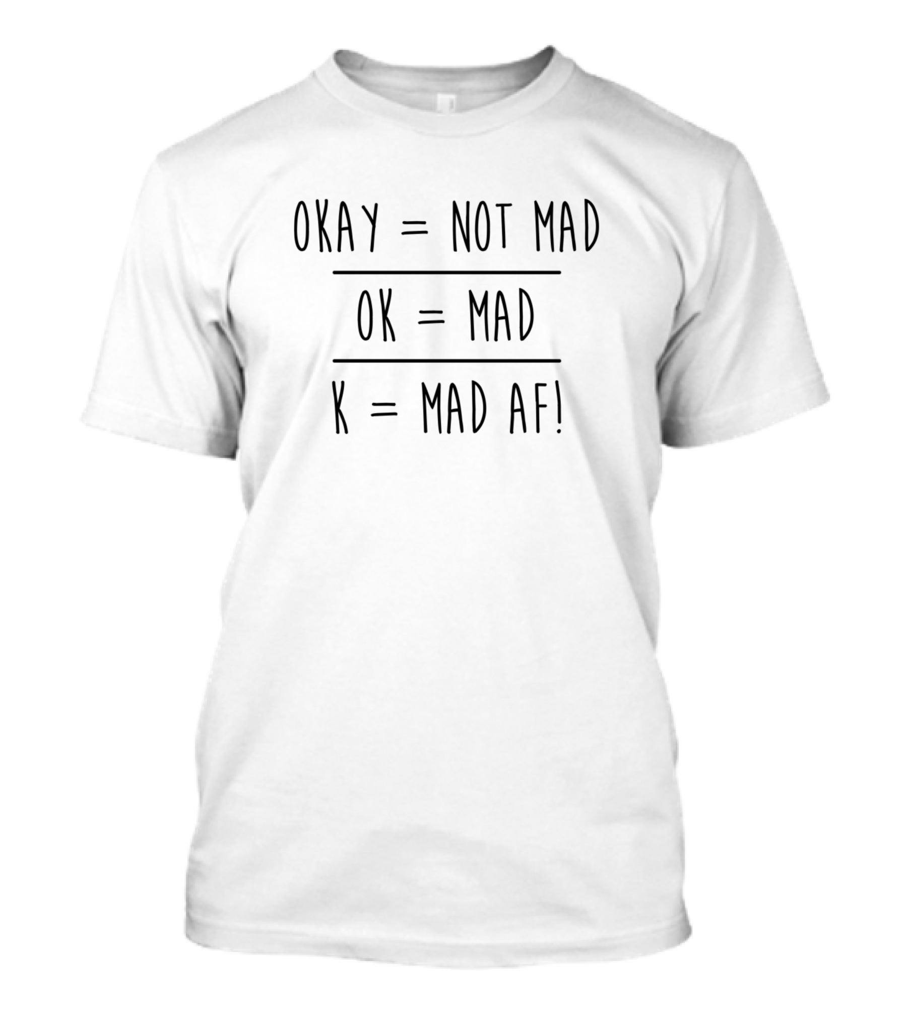 Okay Not Mad Ok Mad K Mad AF T-Shirt