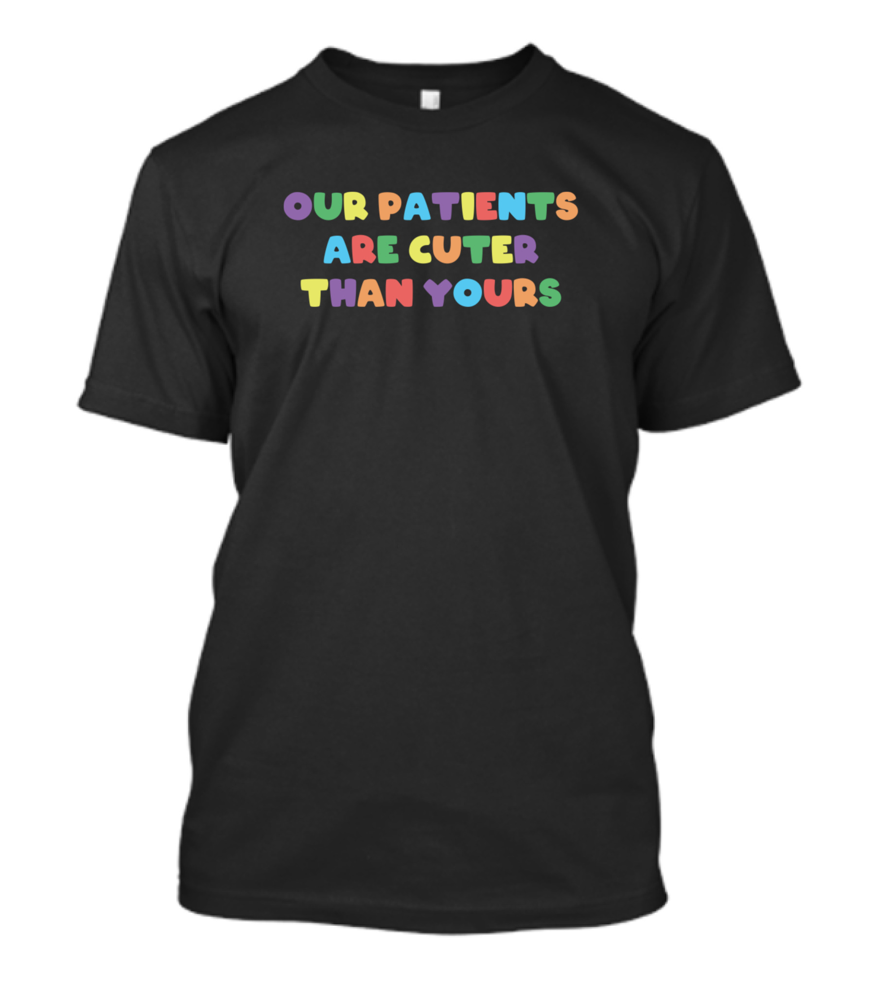 Our Patients Are Cuter Than Yours Pediatrics T-Shirt