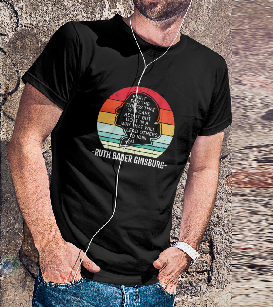 Fight For The Things That You Care About Ruth Bader Ginsburg T-Shirt