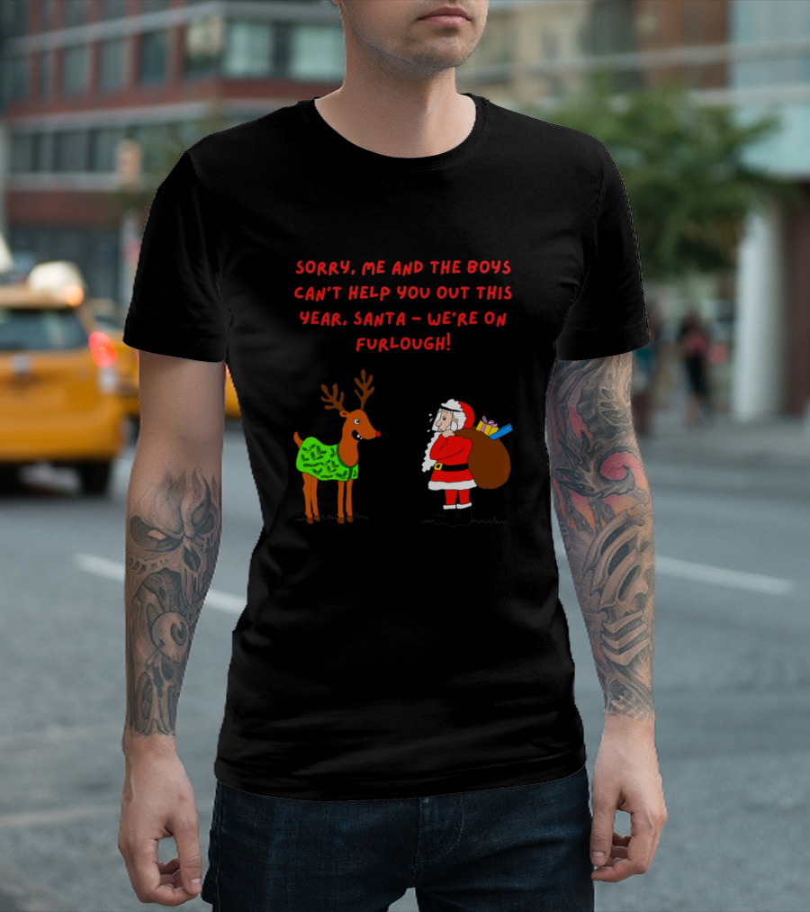Sorry Me and the Boys Santa We're on Furlough T-Shirt