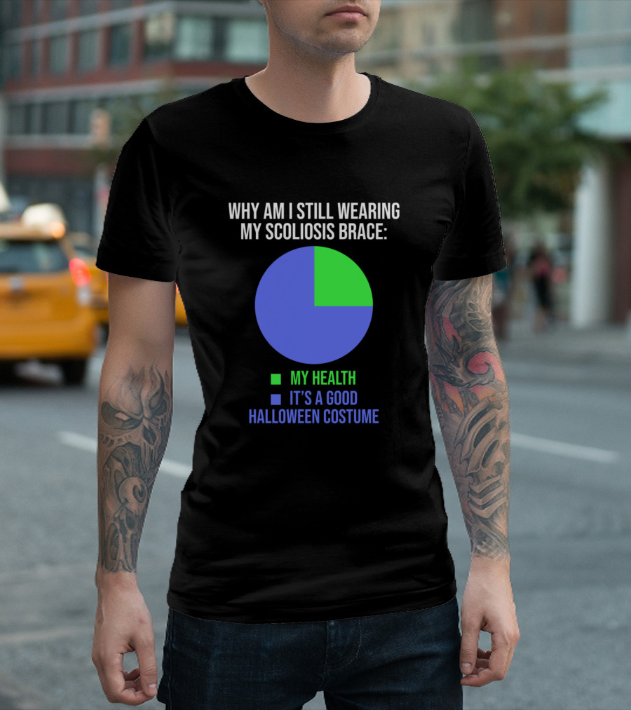 Why Am I Still Wearing My Scoliosis Brace My Health It's A Good Halloween Costume T-Shirt