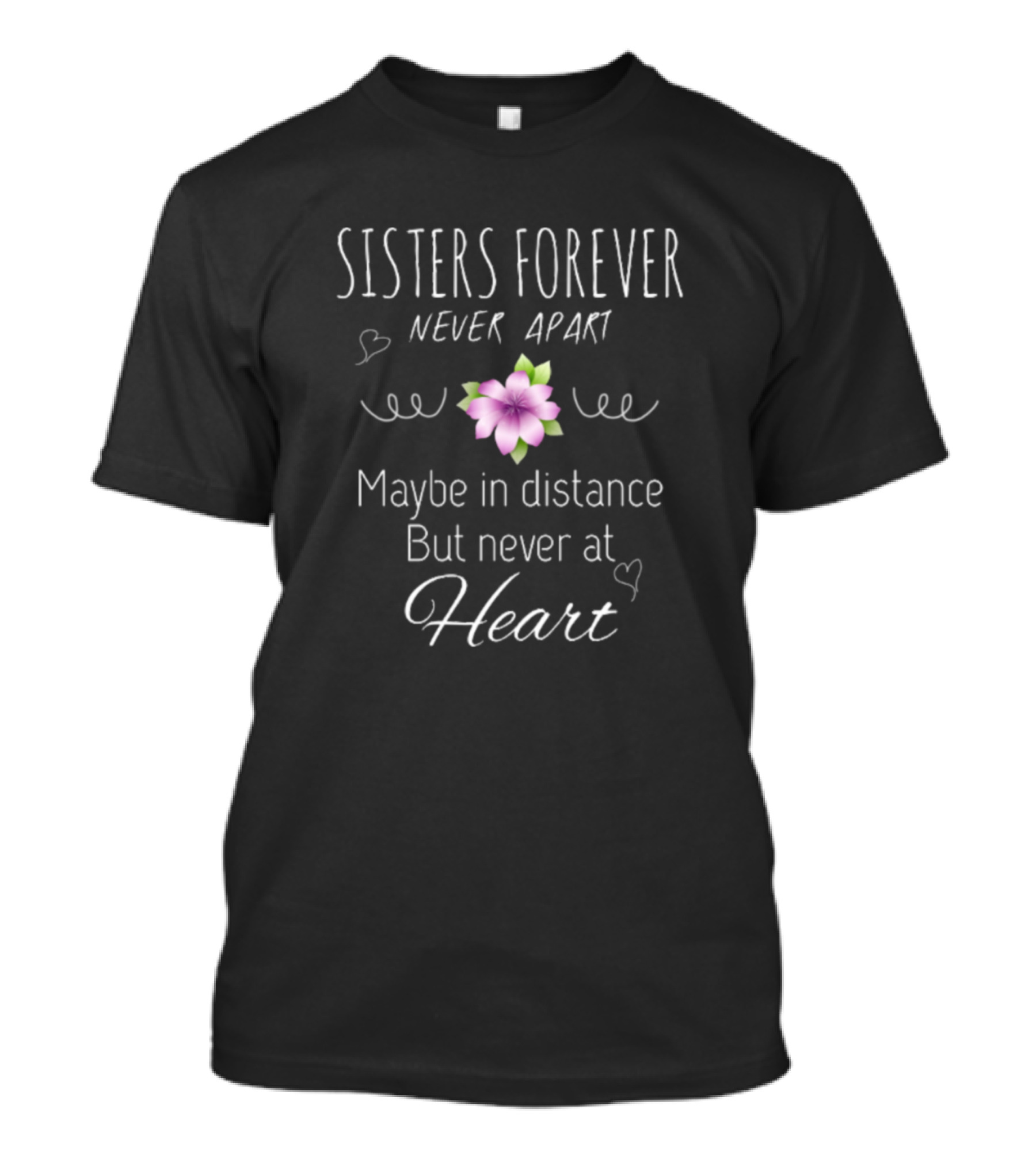 Sisters Forever Never Apart Maybe In Distance But Never At Heart T-Shirt