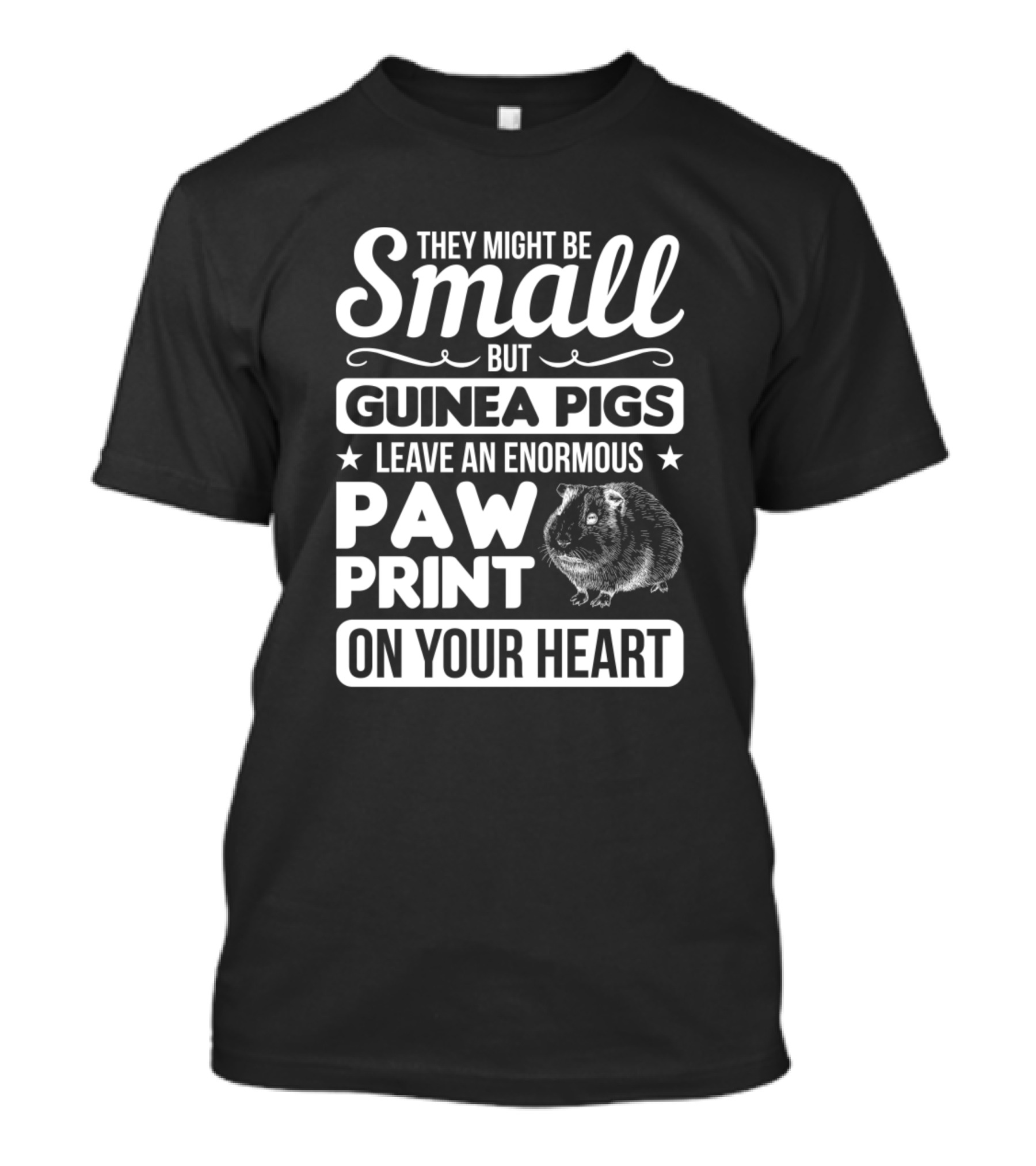 They Might Be Small But Guinea Pigs Leave An Enormous Paw Print On Your Heart T-Shirt