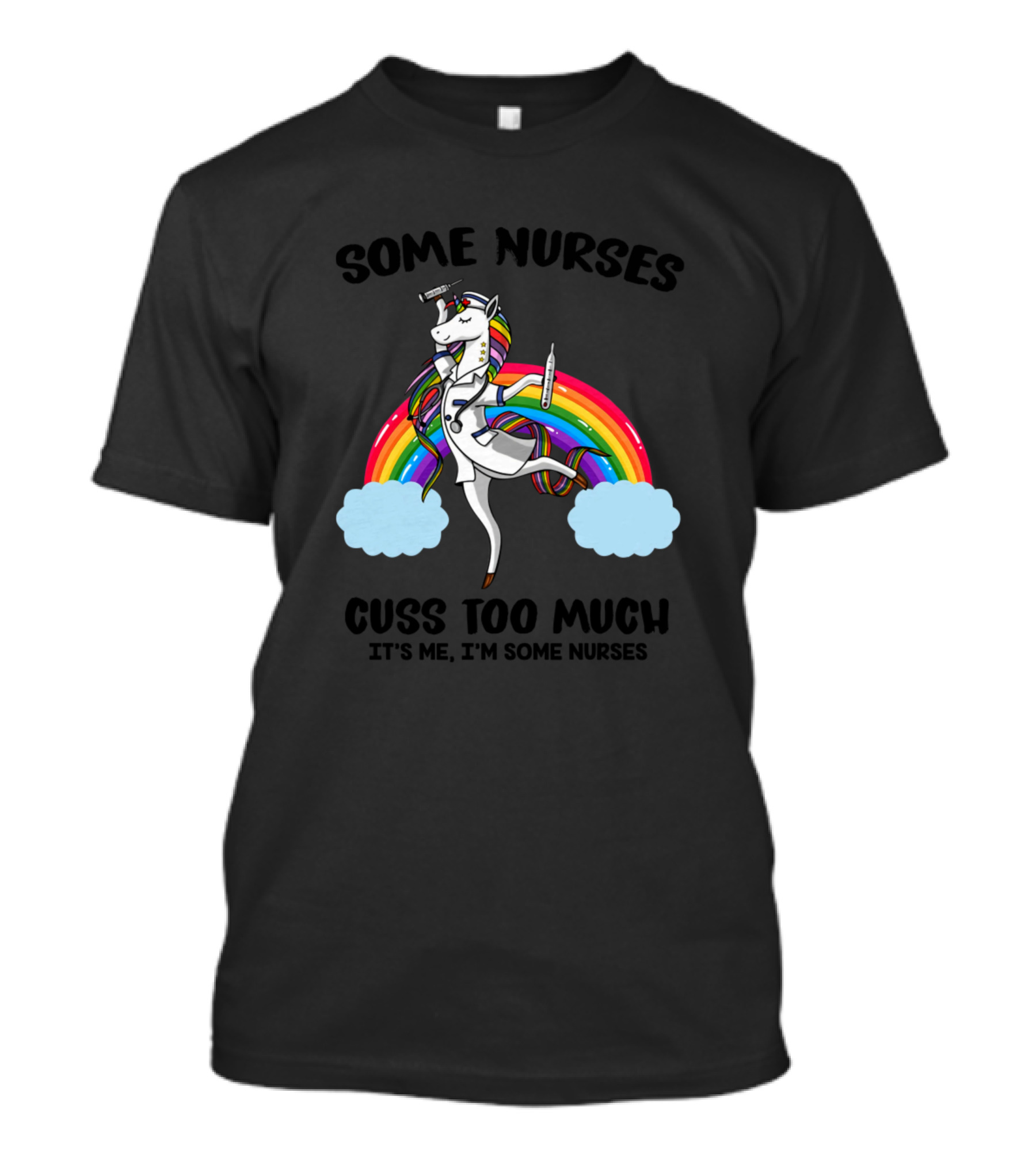 Some Nurses Cuss Too Much It's Me I'm Some Nurses Unicorn Rainbow T-Shirt