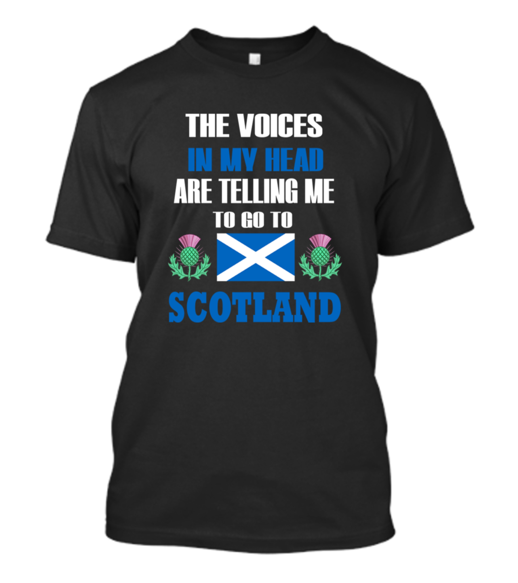 THE VOICES IN MY HEAD ARE TELLING ME TO GO TO SCOTLAND T-Shirt