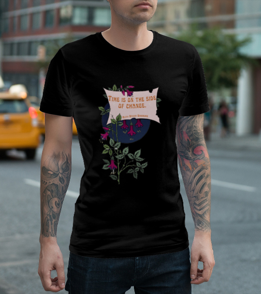 Time Is On The Side Of Change Ruth Bader Ginsburg Floral T-Shirt