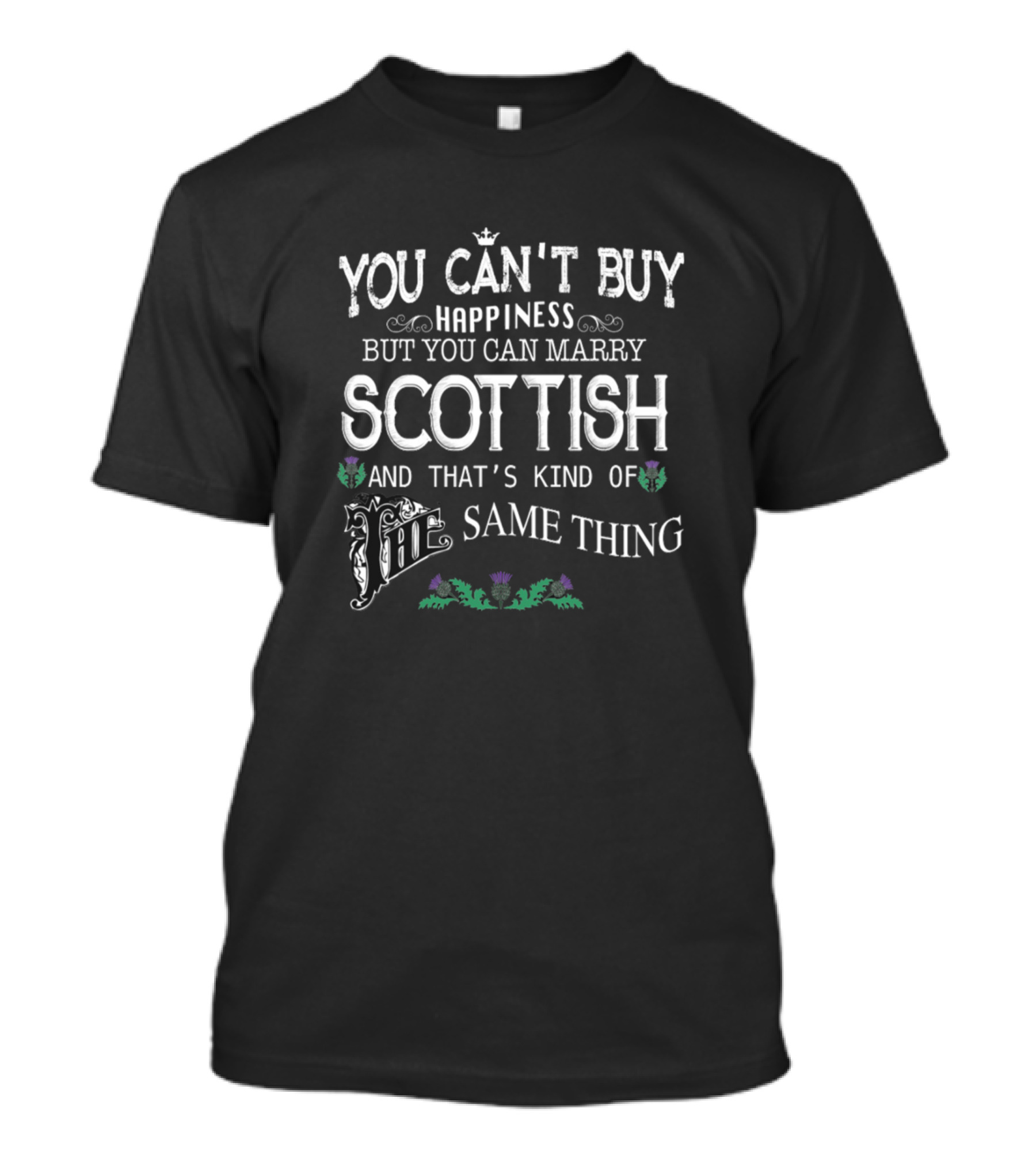 You Can't Buy Happiness But You Can Marry Scottish And That's Kind Of The Same Thing T-Shirt