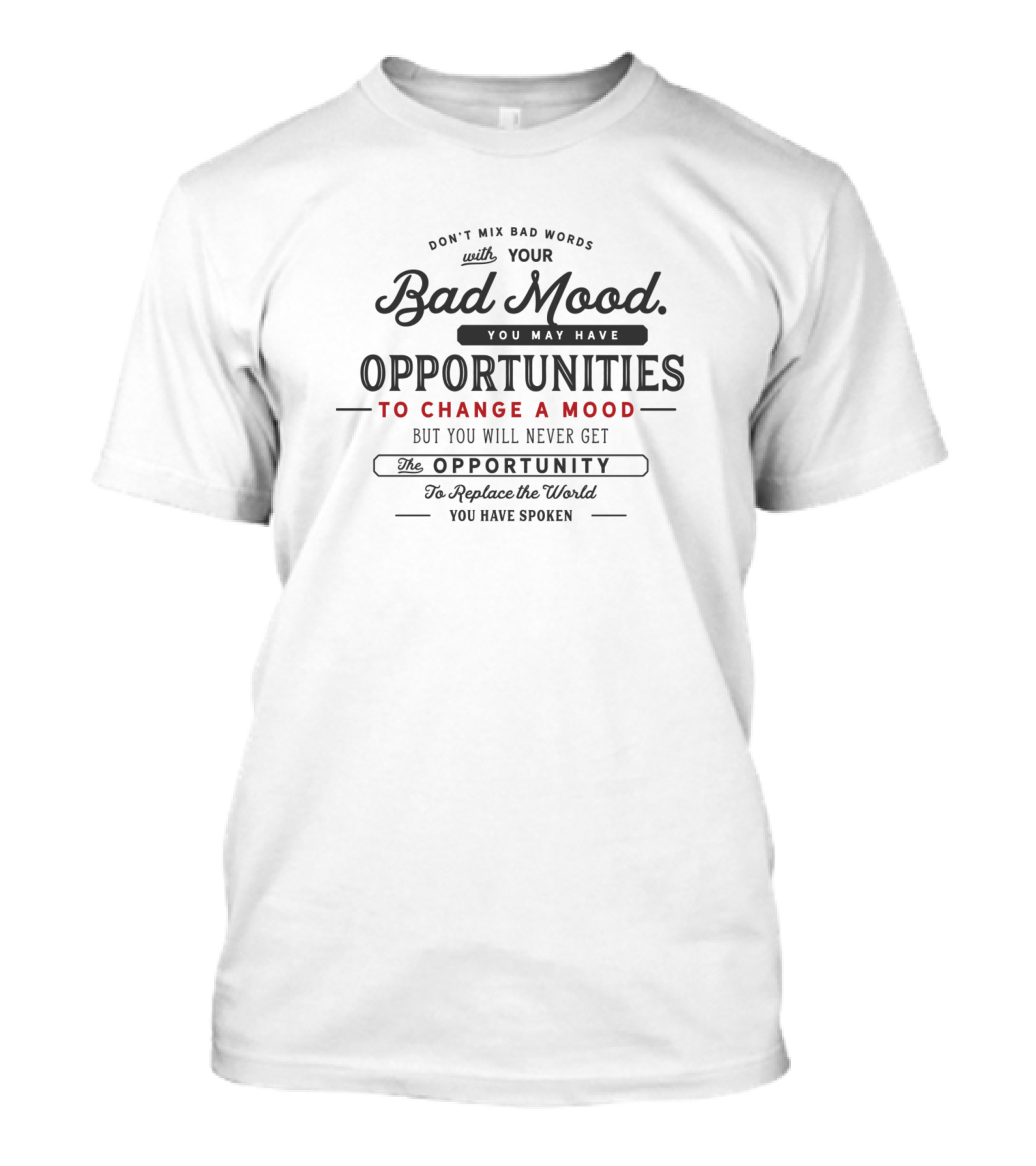 Don't Mix Bad Words With Your Bad Mood Opportunities You May Have To Change A Mood But You Will Never Get The Opportunity To Replace The World You Have Spoken T-Shirt