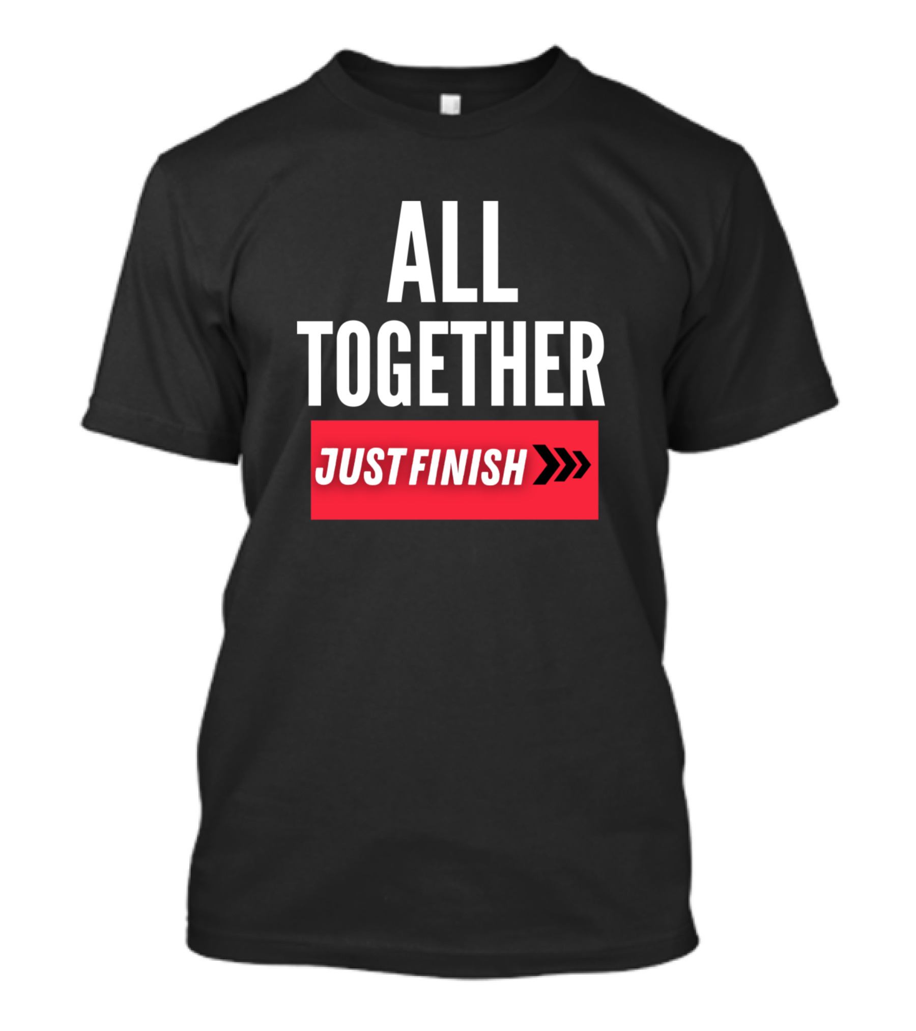 ALL TOGETHER JUST FINISH T-Shirt