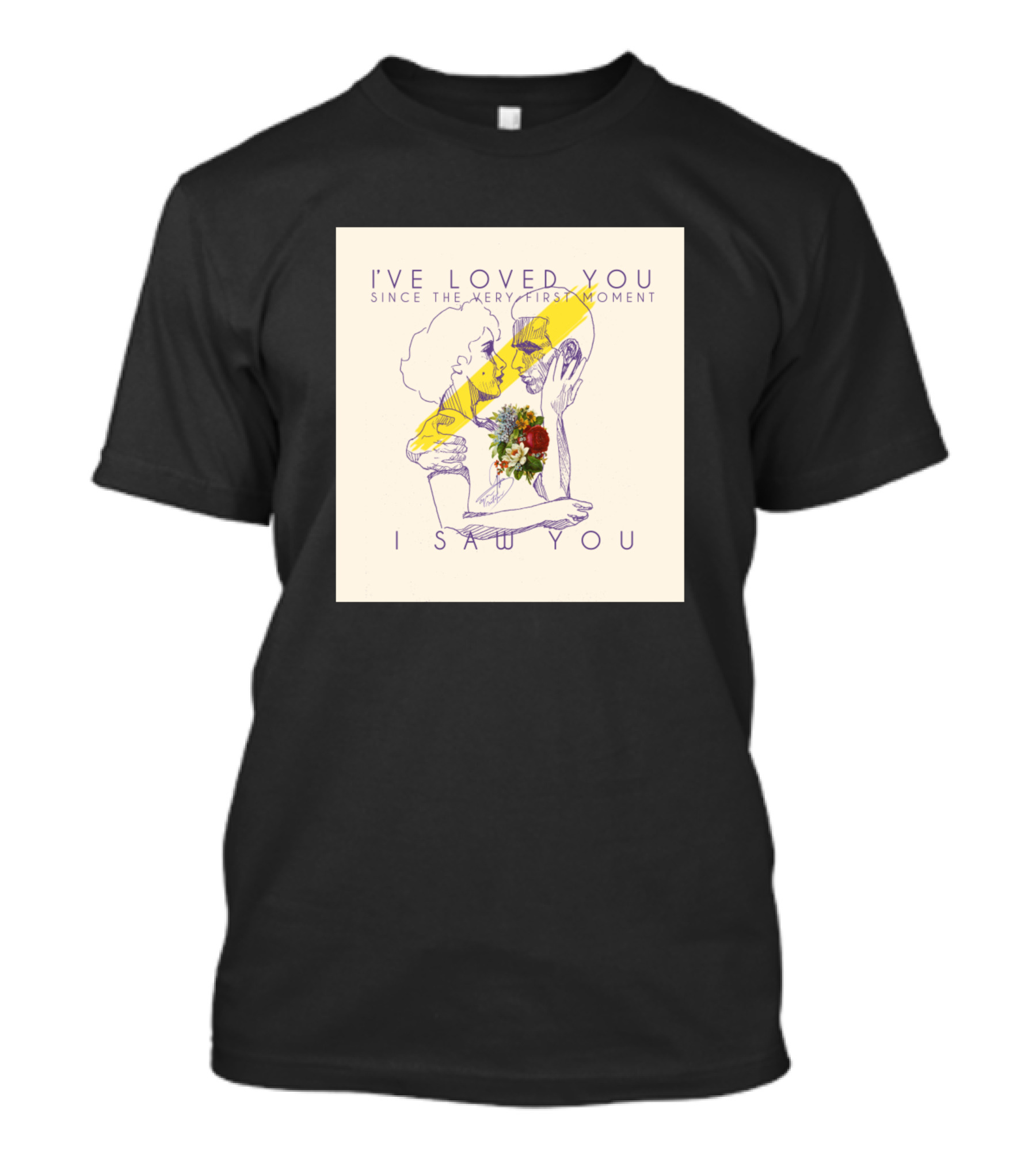 I've Loved You Since The Very First Moment I Saw You A Place With Monty T-Shirt