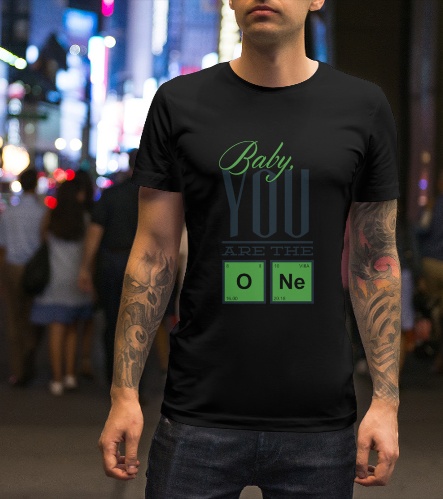Baby You Are The One Funny Awesome Chemist Elements O Ne T-Shirt