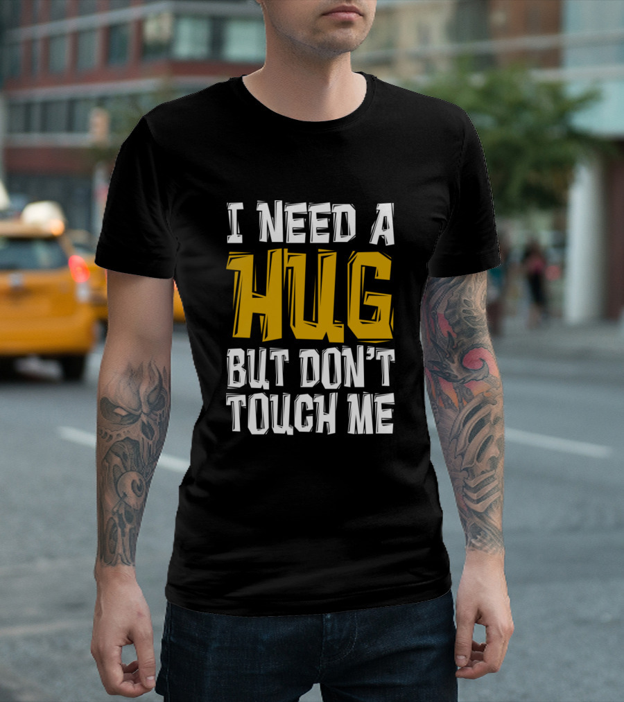 I Need A Hug But Don’t Touch Me T-Shirt