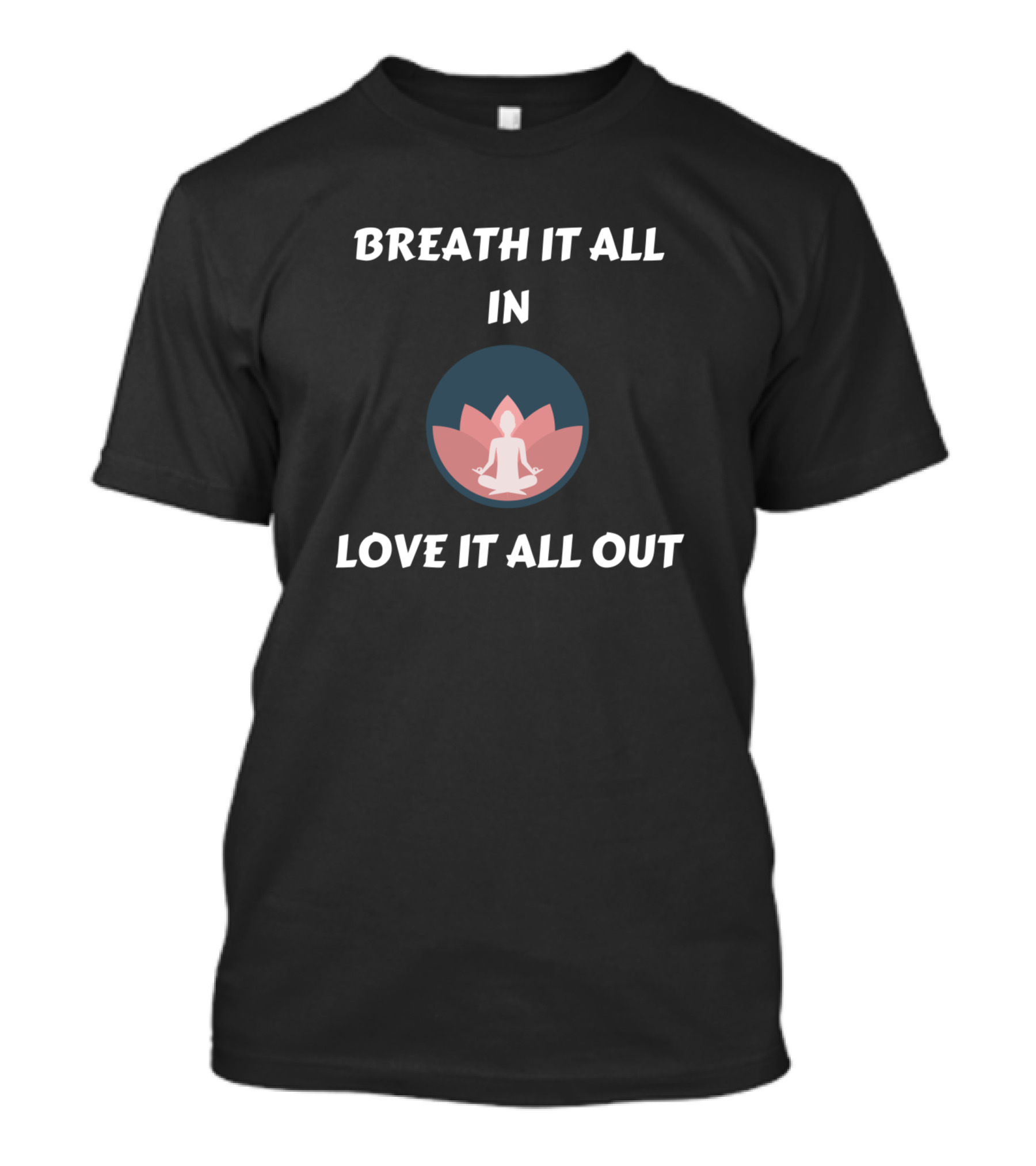 Breath It All In Love It All Out Meditation Lotus T-Shirt