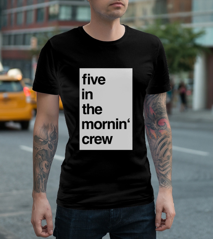 Five In The Mornin' Crew T-Shirt