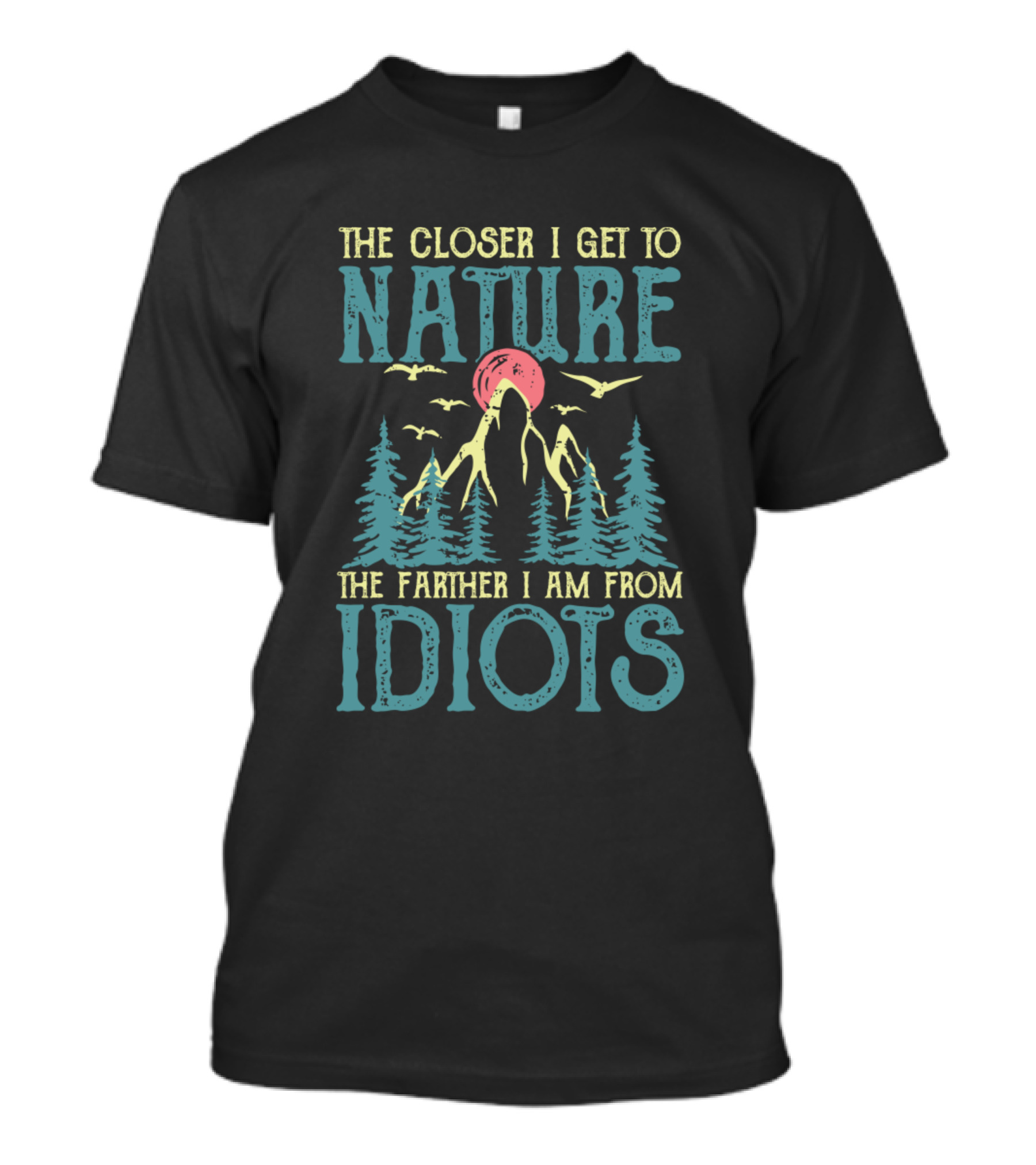 The Closer I Get To Nature The Farther I Am From Idiots Mountains Trees Birds T-Shirt