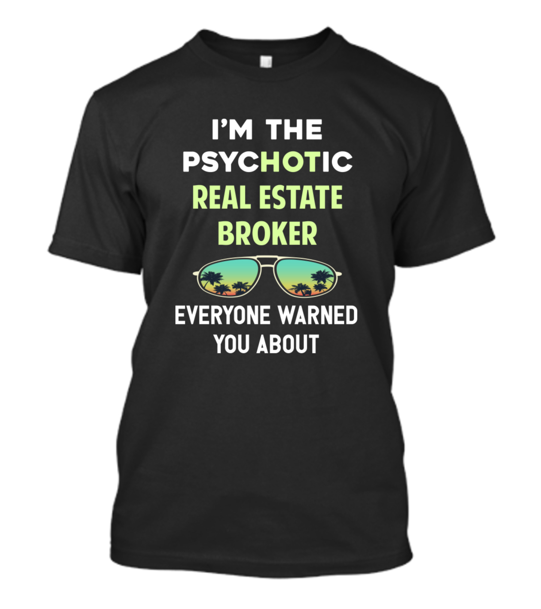 I'M THE PSYCHOTIC REAL ESTATE BROKER EVERYONE WARNED YOU ABOUT T-Shirt