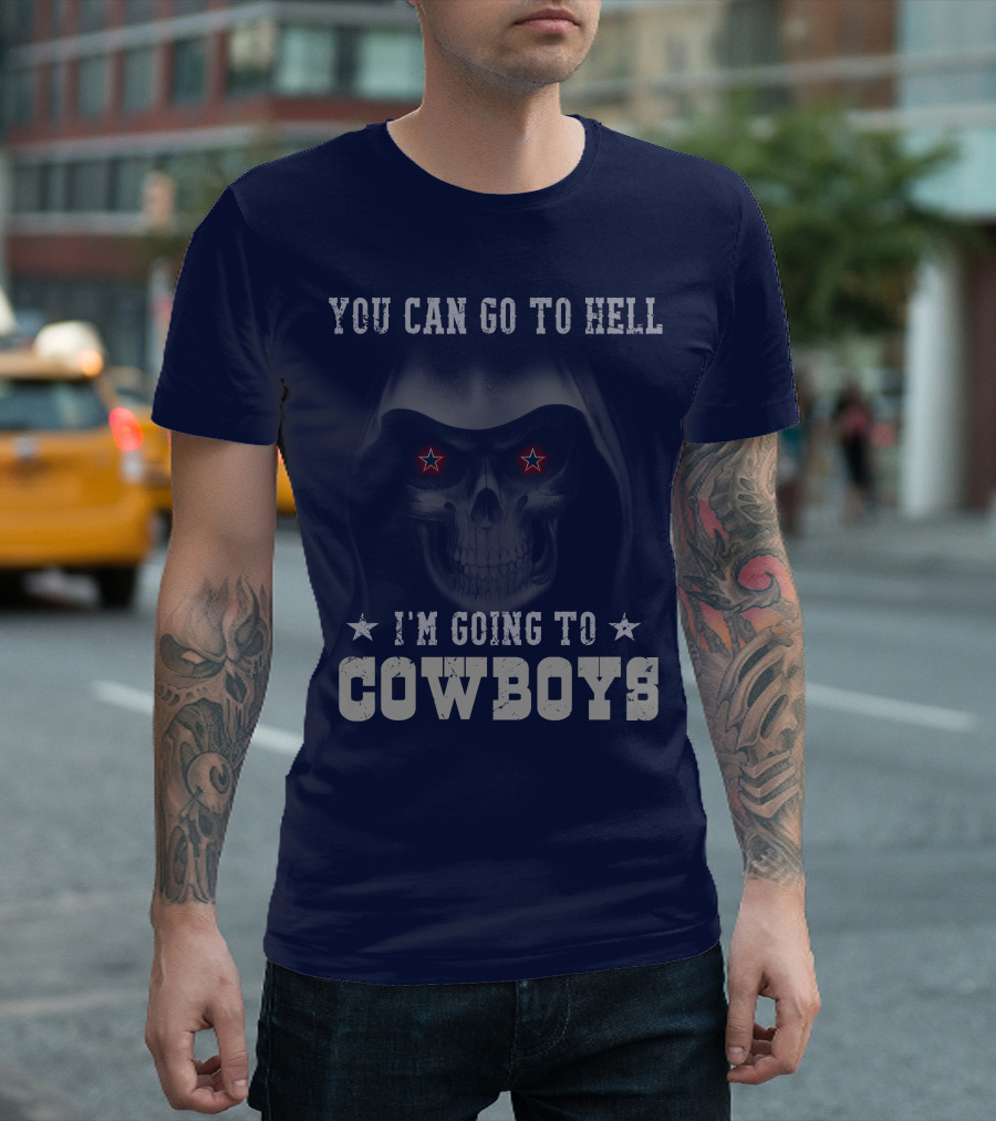You Can Go To Hell I'm Going To Dallas Cowboys T-Shirt