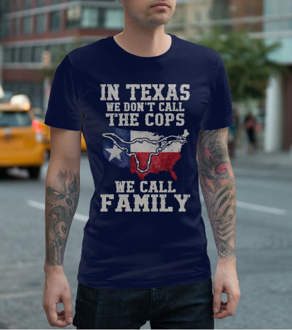 In Texas We Don't Call The Cops We Call Family Texas Flag Map Outline T-Shirt