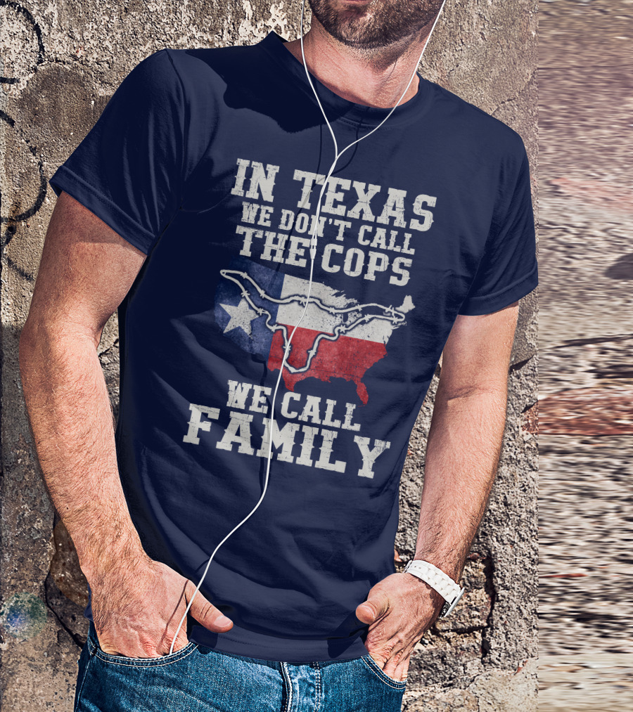 In Texas We Don't Call The Cops We Call Family Texas Flag Map Outline T-Shirt