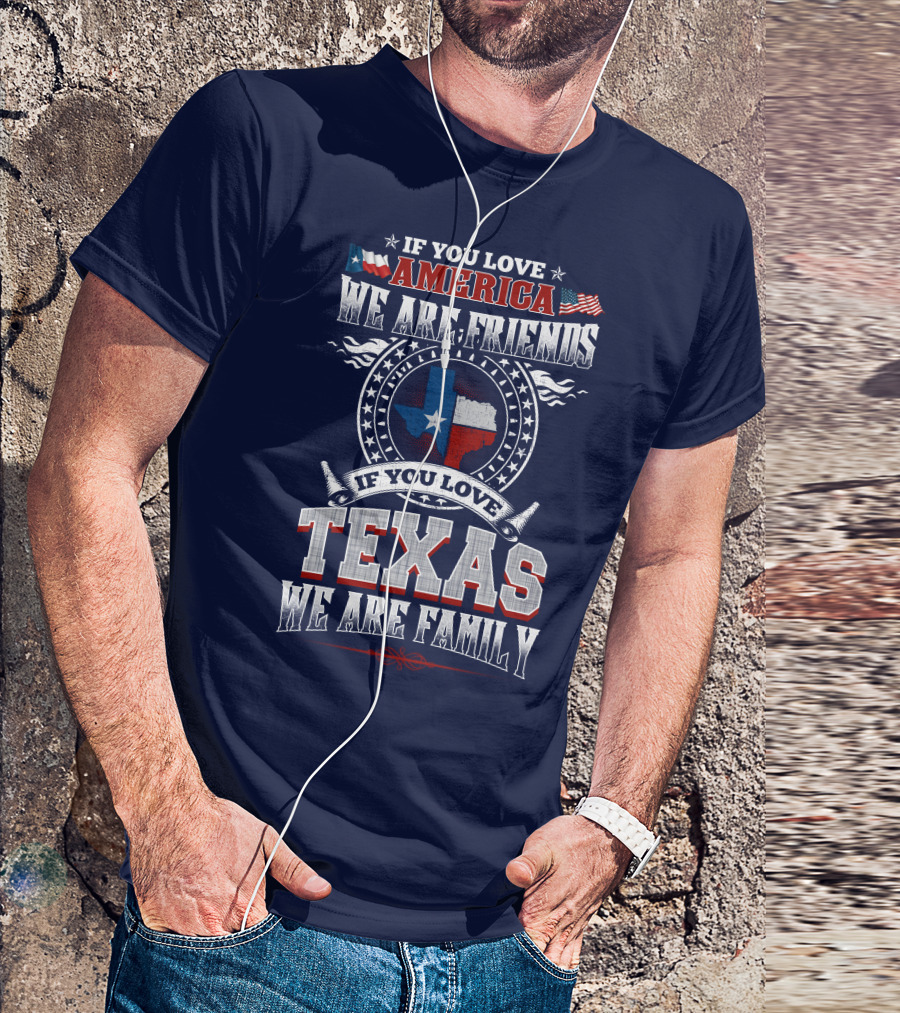 If You Love America We Are Friends Texas We Are Family T-Shirt