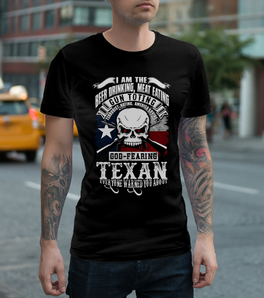 Beer Drinking Meat Eating Gun Toting God Fearing Texan Everyone Warned You About T-Shirt