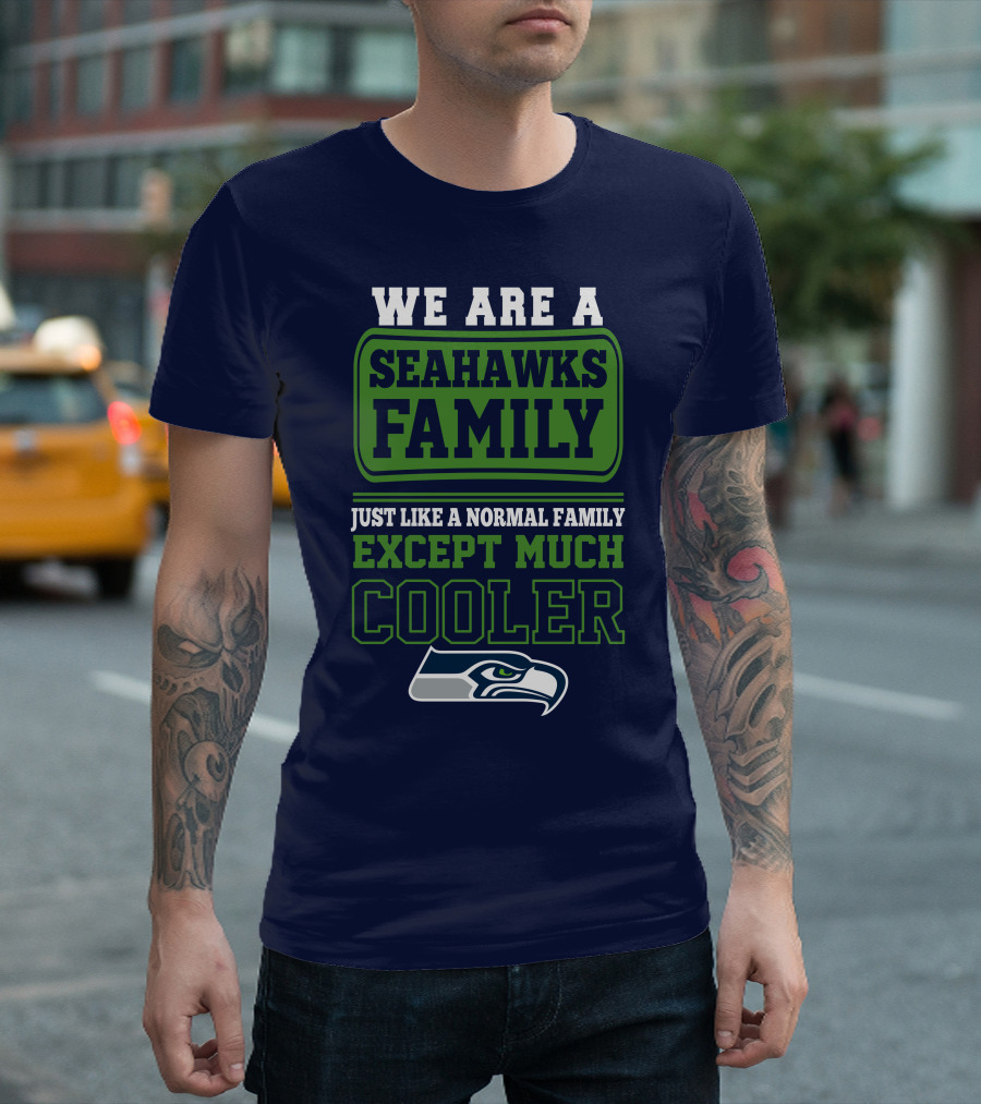 We Are A Seahawks Family Just Like A Normal Family Except Much Cooler Seahawks T-Shirt