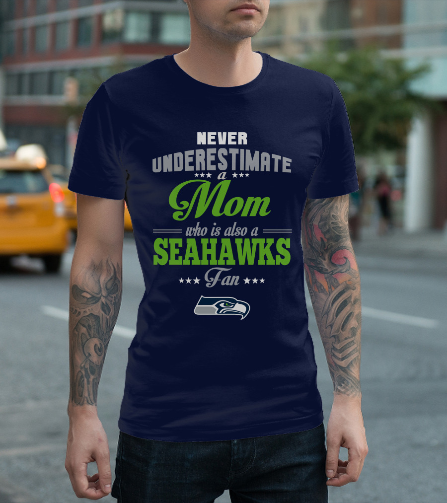 Never Underestimate A Mom Who Is Also A Seahawks Fan Seattle Seahawks T-Shirt