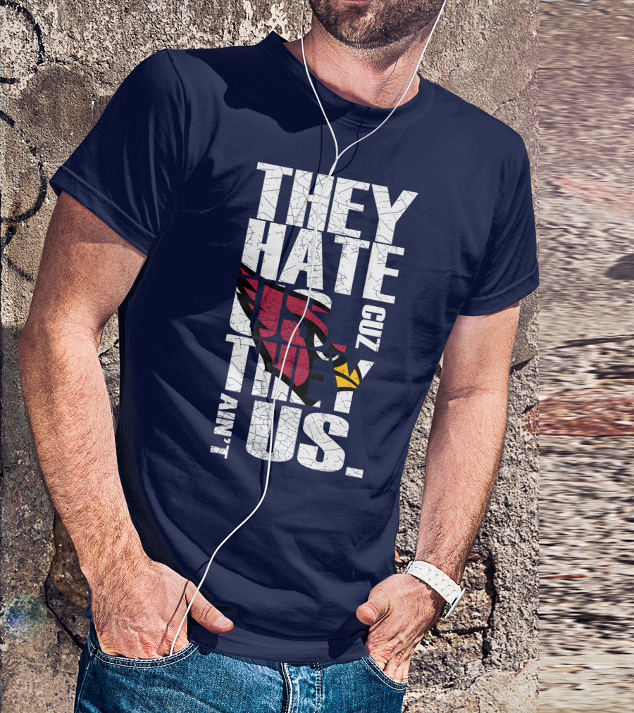 They Hate Us Cuz They Ain't Us Arizona Cardinals T-Shirt