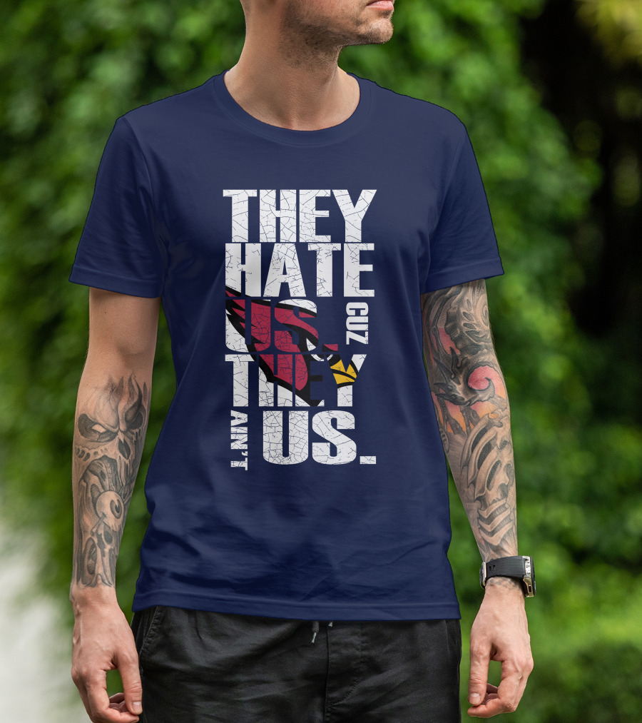 They Hate Us Cuz They Ain't Us Arizona Cardinals T-Shirt