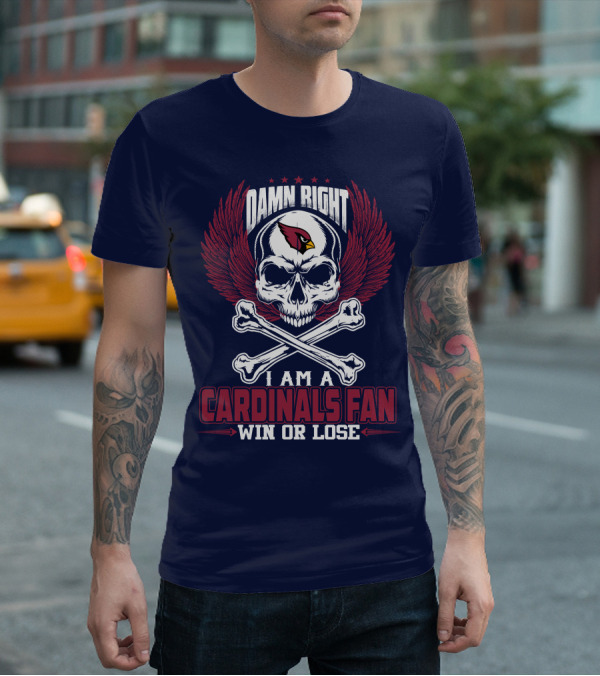 Damn Right I Am A Cardinals Fan Win Or Lose Arizona Cardinals T-Shirt