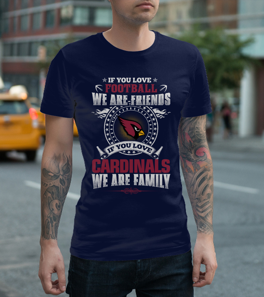 If You Love Arizona Cardinals Football We Are Friends Family T-Shirt