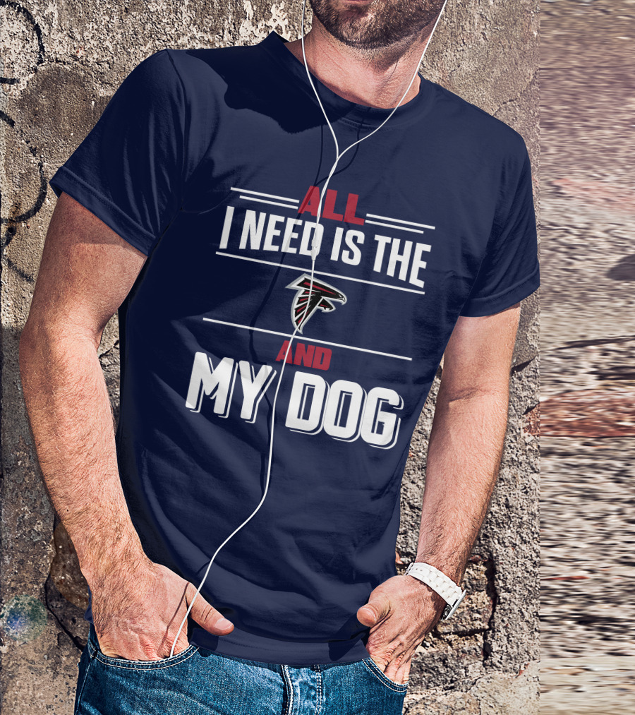 All I Need Is The Atlanta Falcons And My Dog T-Shirt