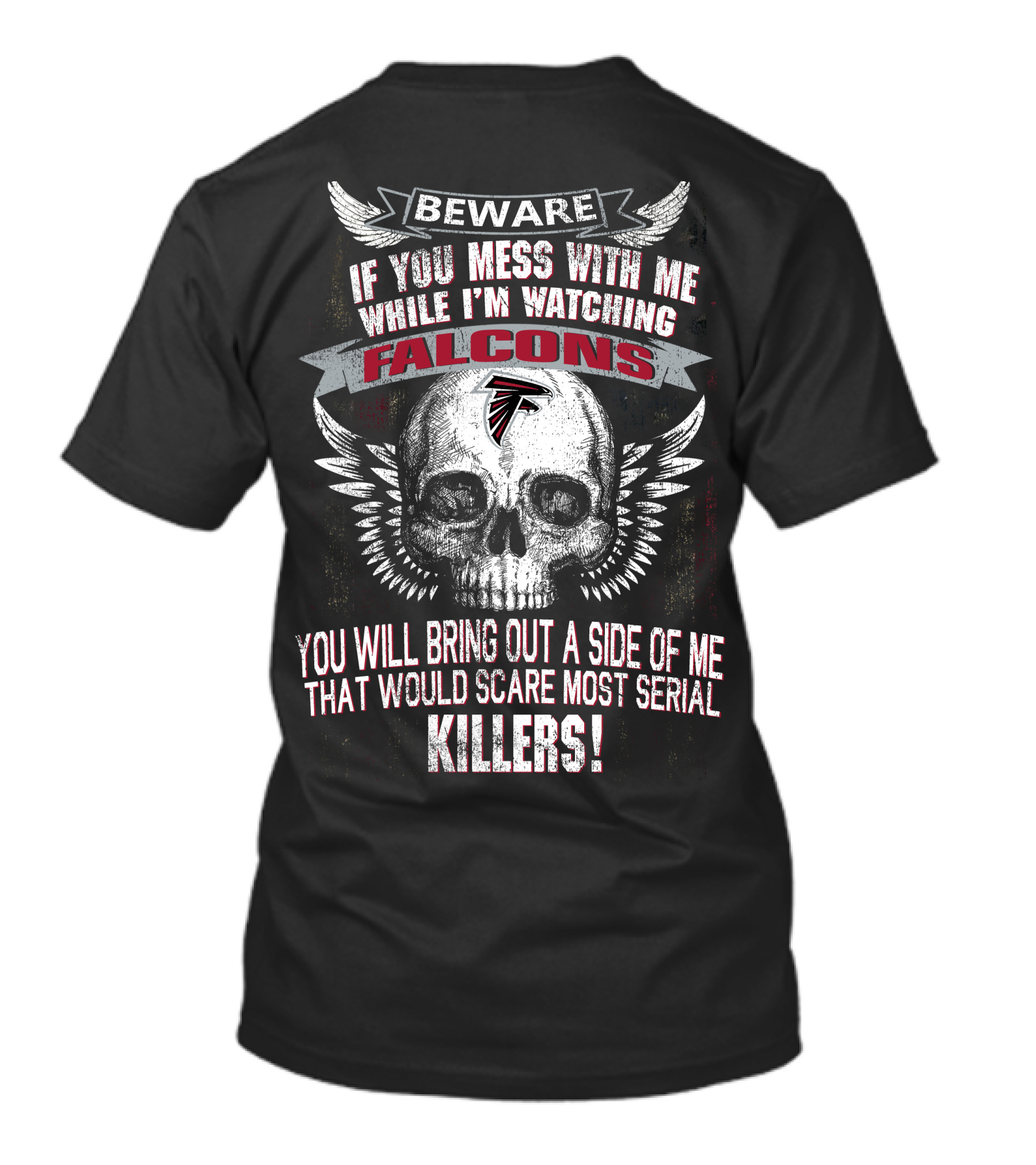 Beware If You Mess With Me While I'm Watching Falcons You Will Bring Out A Side Of Me That Would Scare Most Serial Killers T-Shirt