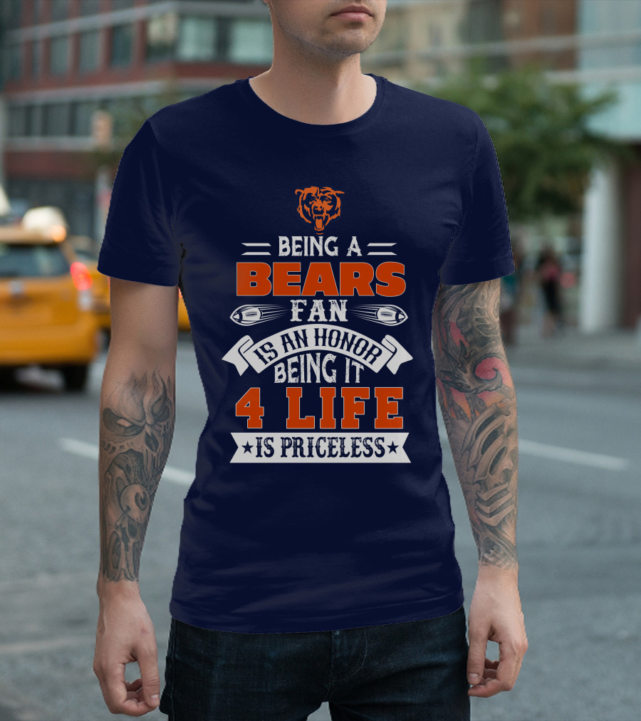Being A Chicago Bears Fan Is An Honor Being It 4 Life Is Priceless T-Shirt