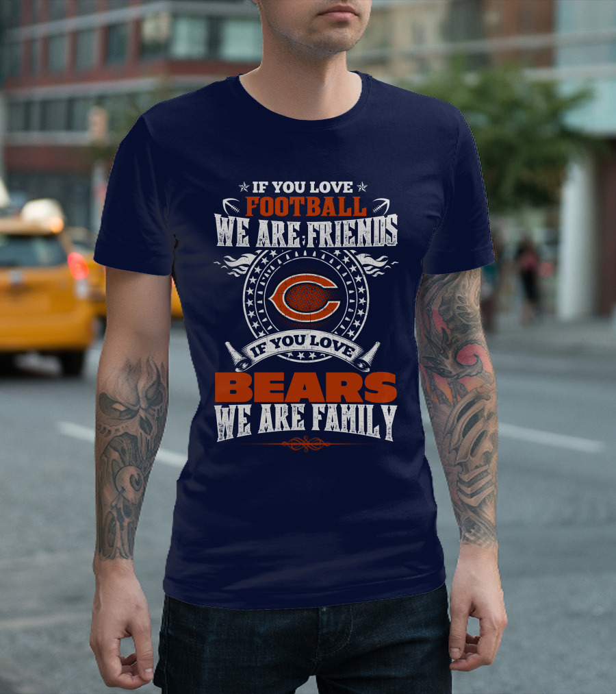 If You Love Football We Are Friends If You Love Bears We Are Family T-Shirt