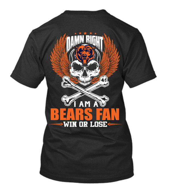 Damn Right I Am A Bears Fan Win Or Lose Chicago Bears T-Shirt