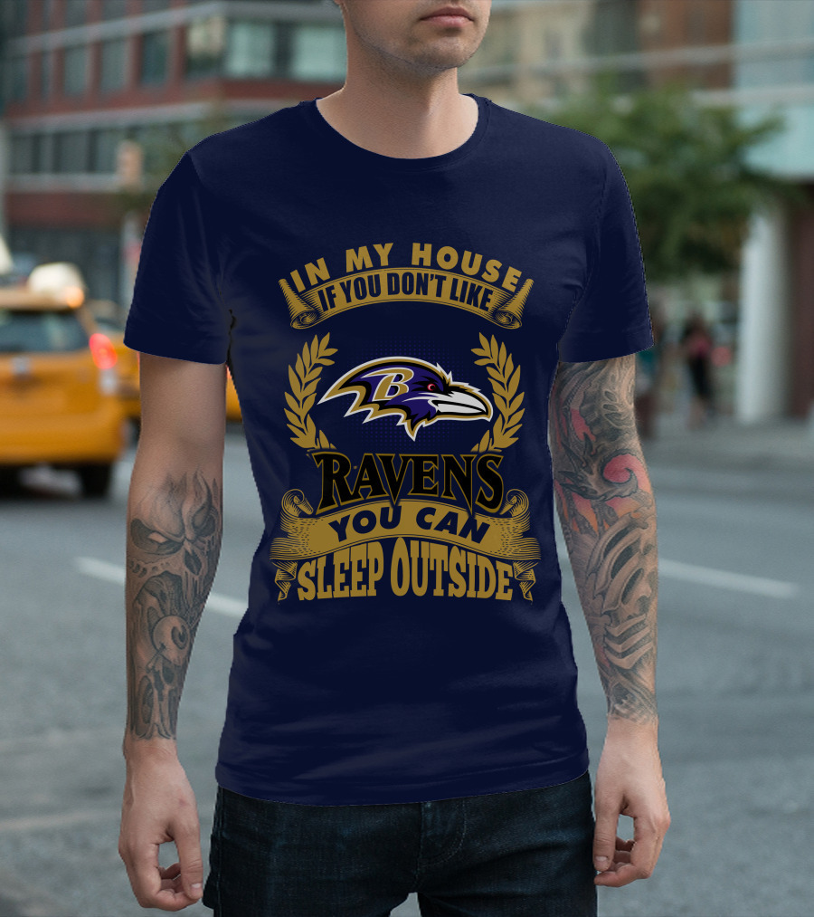 In My House If You Don't Like Baltimore Ravens You Can Sleep Outside T-Shirt