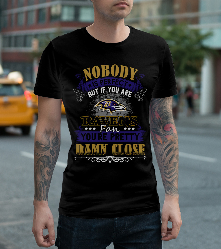 Nobody Is Perfect But If You Are Ravens Fan You're Pretty Damn Close Baltimore Ravens T-Shirt