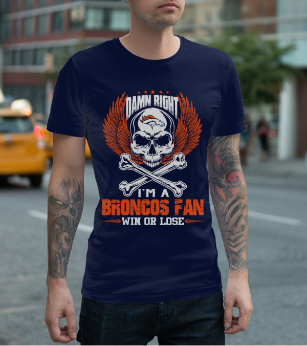 Damn Right I'm A Broncos Fan Win Or Lose Denver Broncos T-Shirt