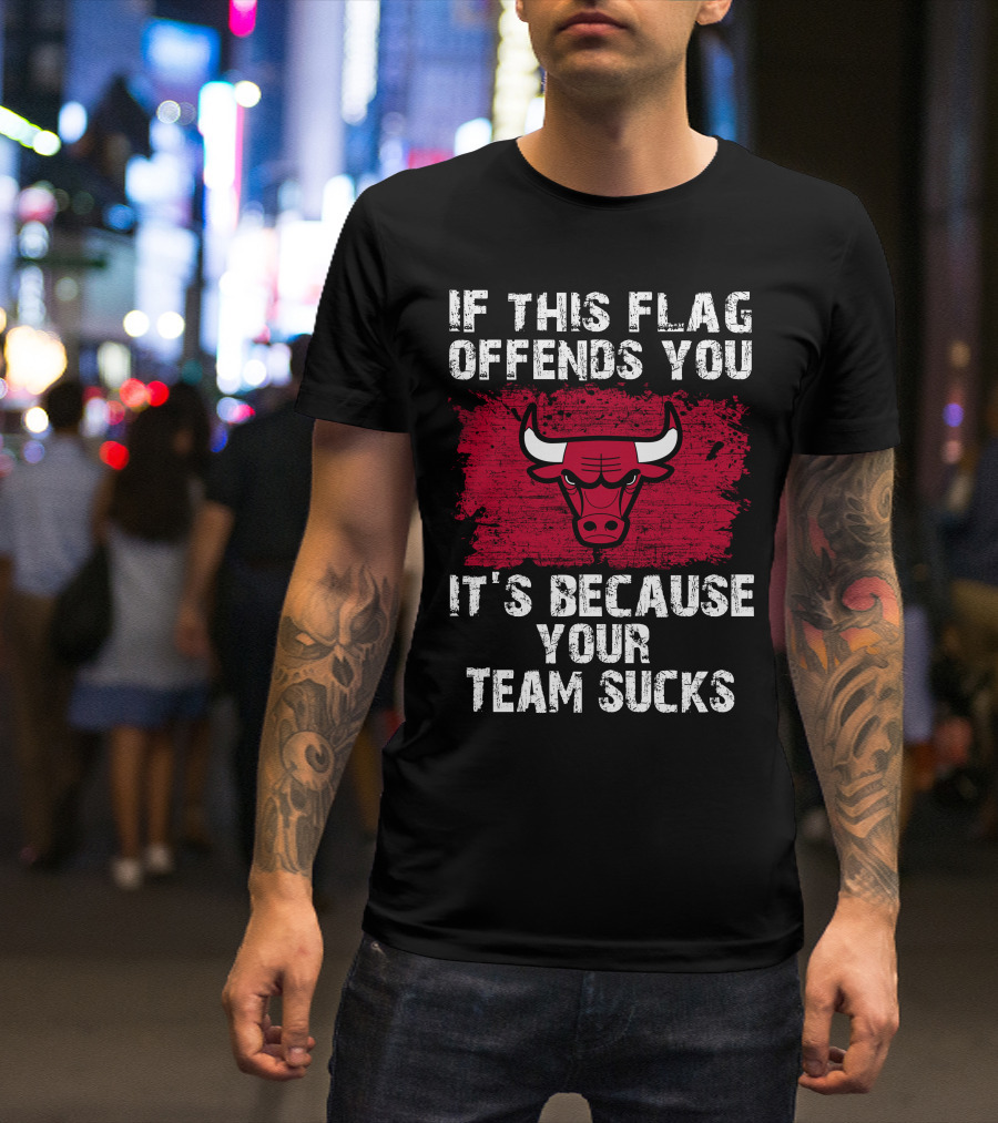 If This Flag Offends You It's Because Your Team Sucks Chicago Bulls T-Shirt