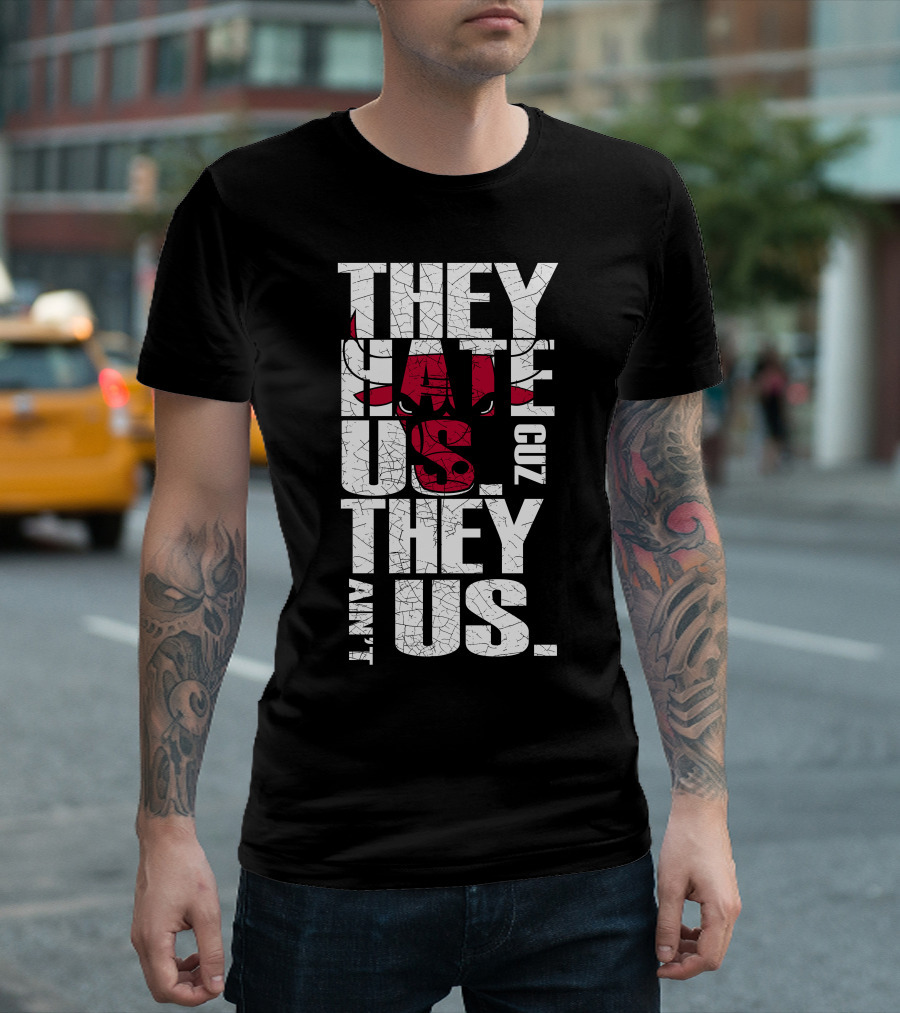 They Hate Us Cuz They Ain't Us Chicago Bulls T-Shirt