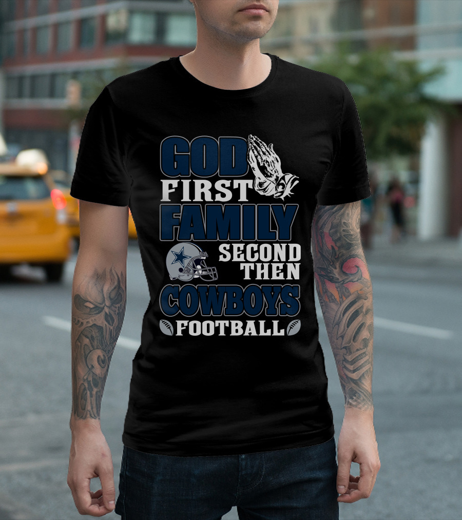 God First Family Second Then Dallas Cowboys Football T-Shirt